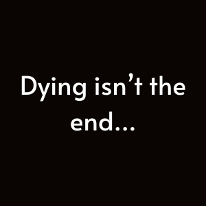 dying isn't the end